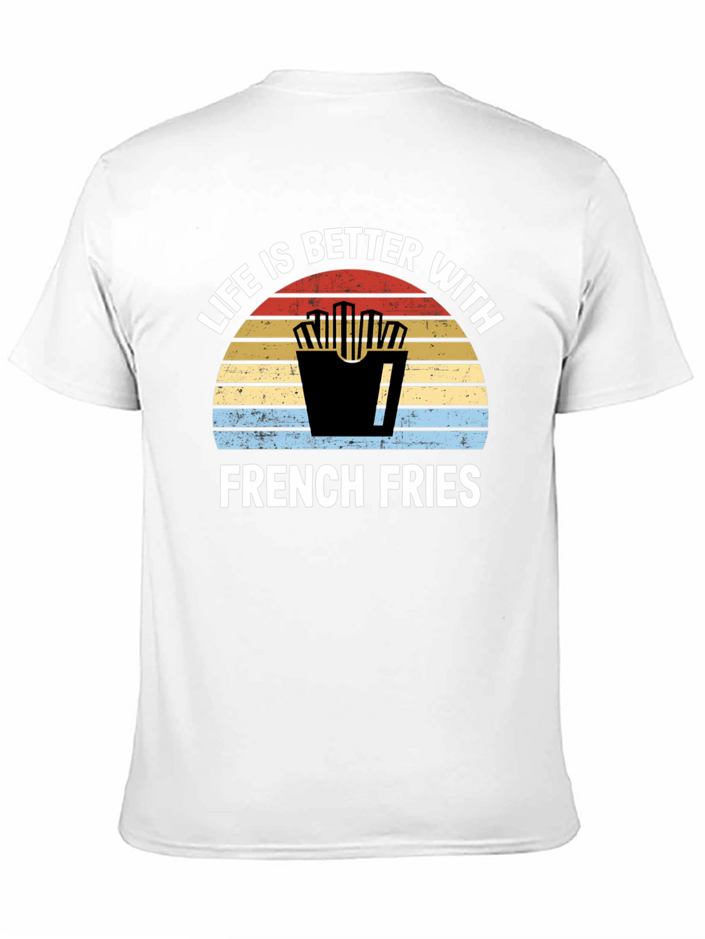 Life is Better with French Fries T-Shirt