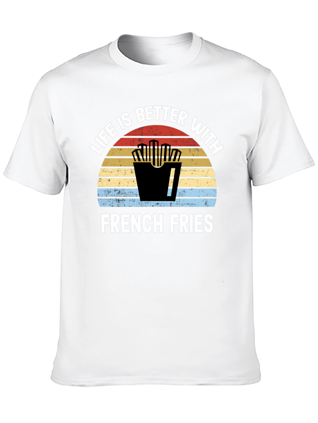 Life is Better with French Fries T-Shirt