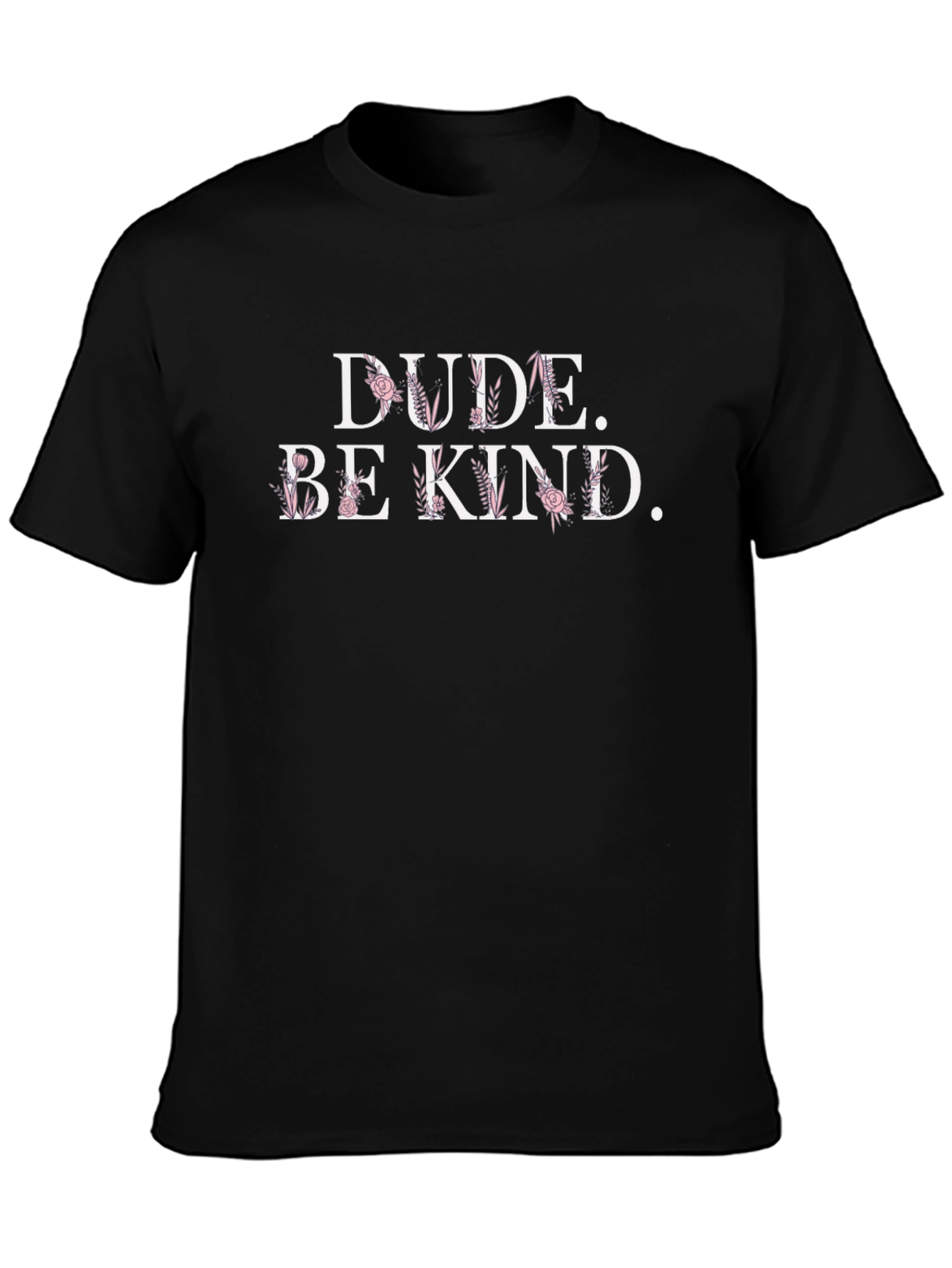 Dude. Be Kind. Floral Graphic T-Shirt