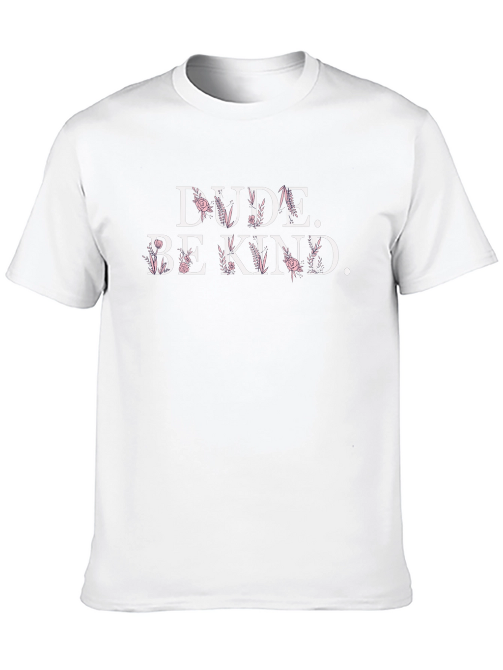 Dude. Be Kind. Floral Graphic T-Shirt