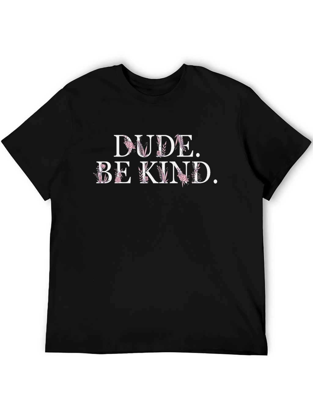 Dude. Be Kind. Floral Graphic T-Shirt
