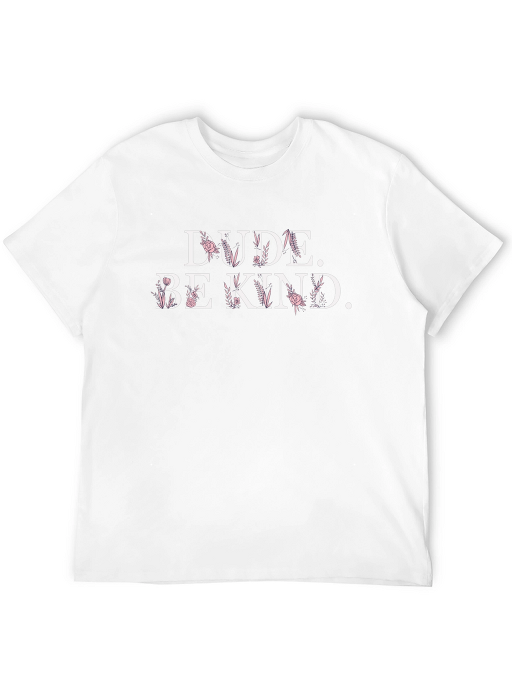 Dude. Be Kind. Floral Graphic T-Shirt