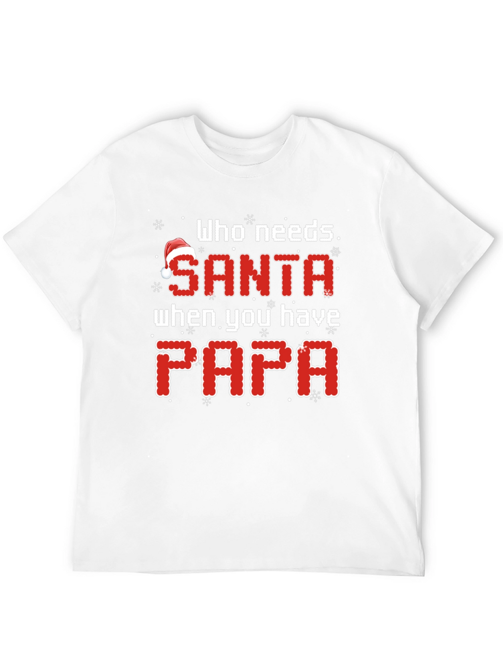Who Needs Santa When You Have Papa Christmas T-Shirt