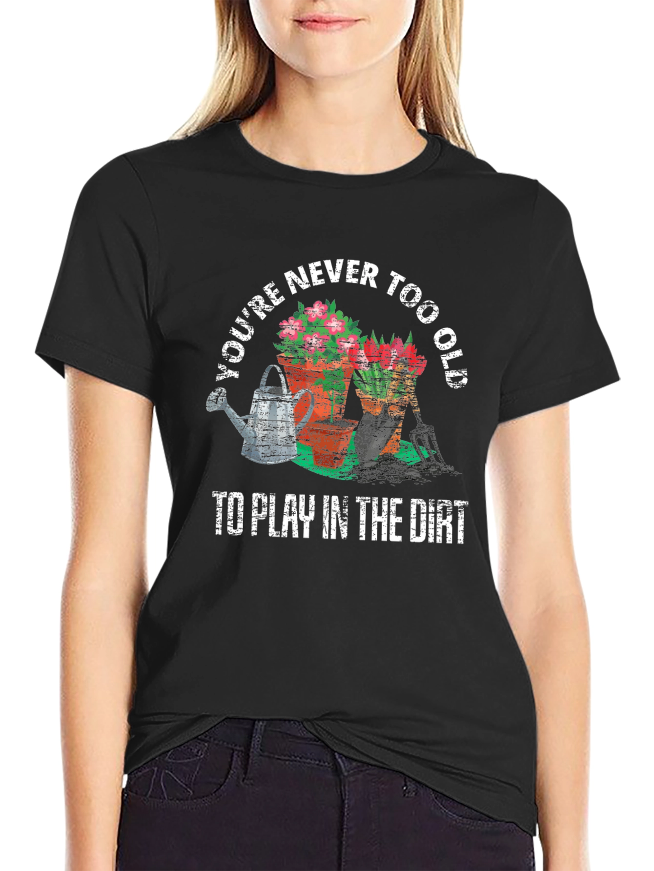 Gardening Lover T-Shirt - Never Too Old to Play in the Dirt