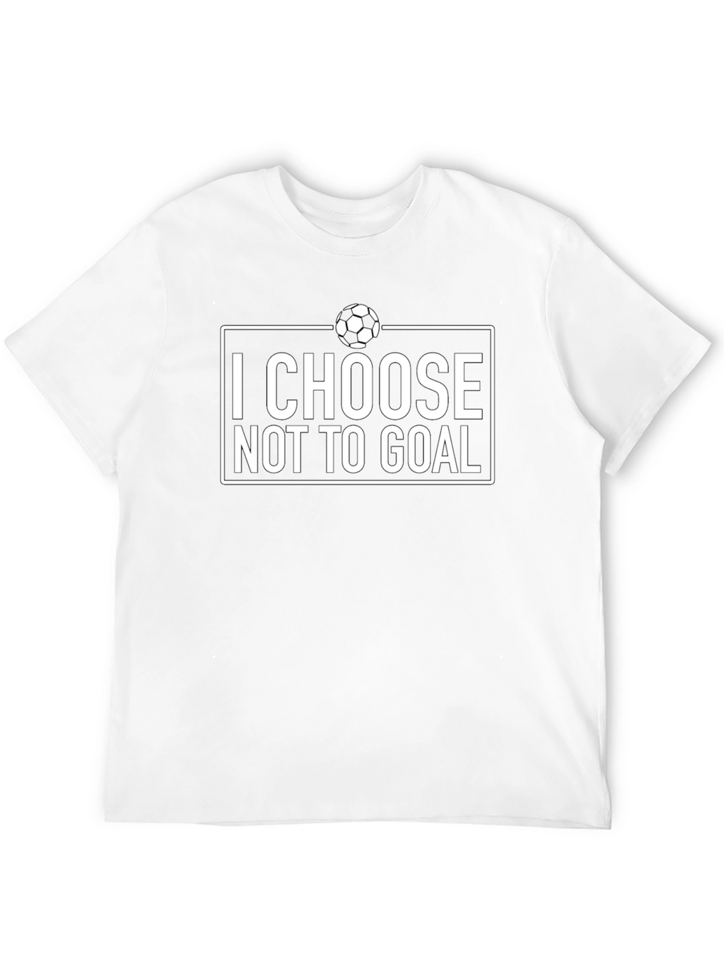 I Choose Not to Goal - Funny Soccer T-Shirt