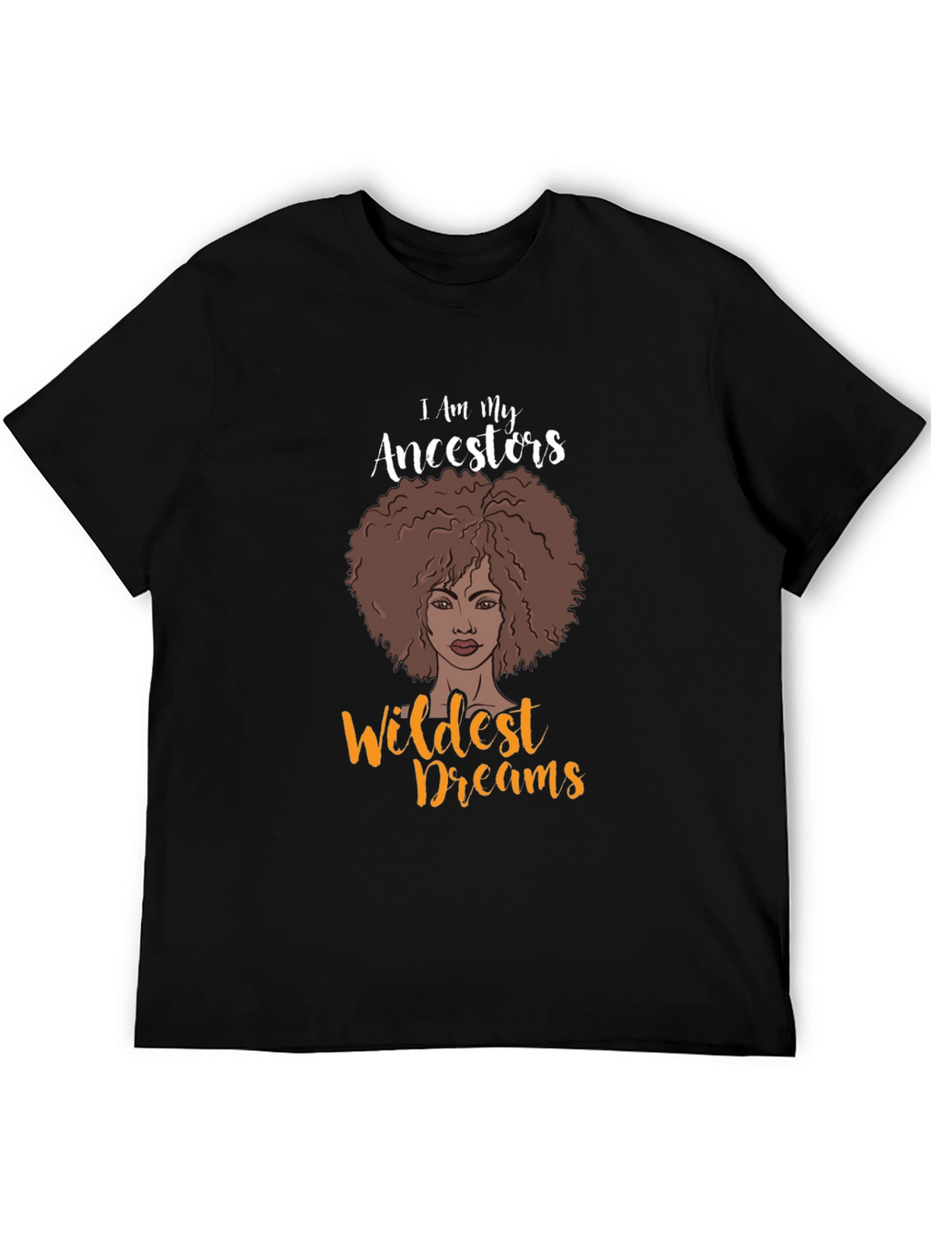 I Am My Ancestors Wildest Dreams Graphic T-Shirt