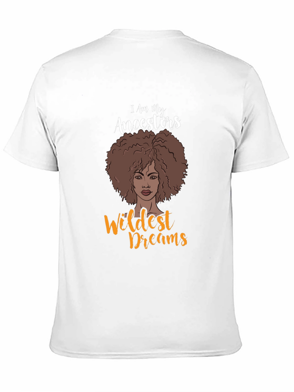 I Am My Ancestors Wildest Dreams Graphic T-Shirt