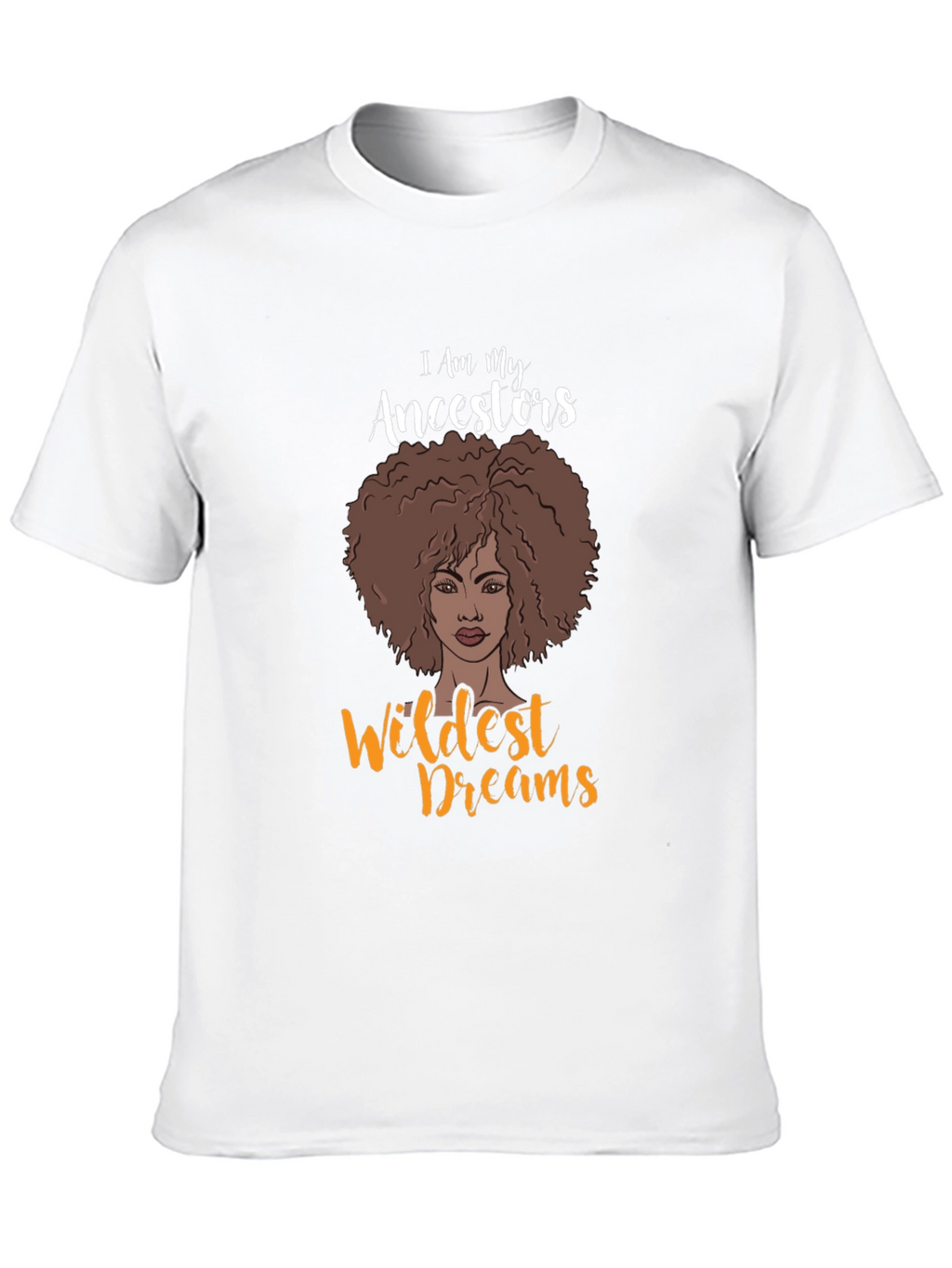 I Am My Ancestors Wildest Dreams Graphic T-Shirt