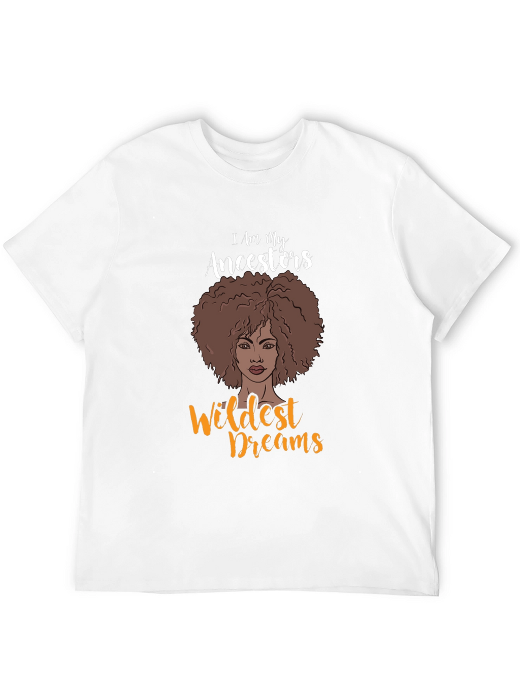 I Am My Ancestors Wildest Dreams Graphic T-Shirt