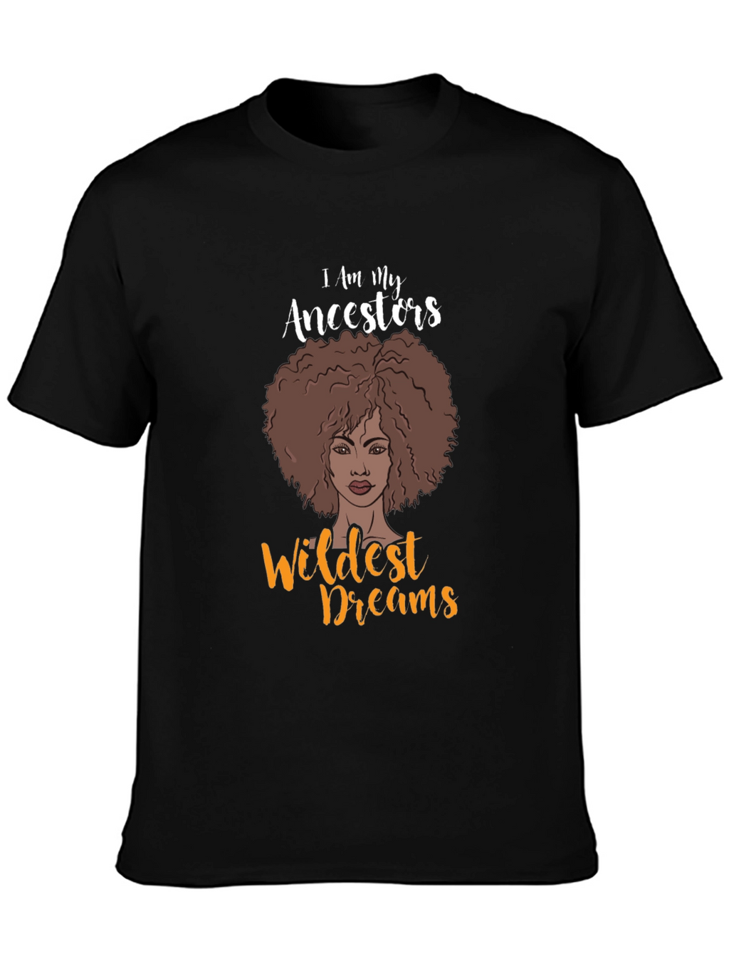 I Am My Ancestors Wildest Dreams Graphic T-Shirt