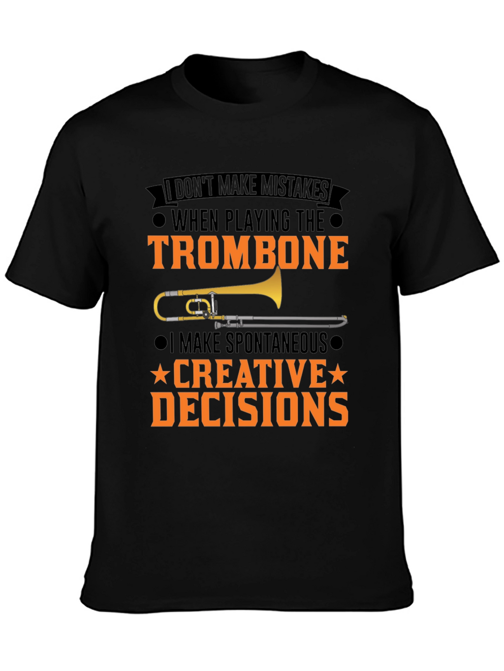 Trombone Player T-Shirt: I Make Creative Decisions