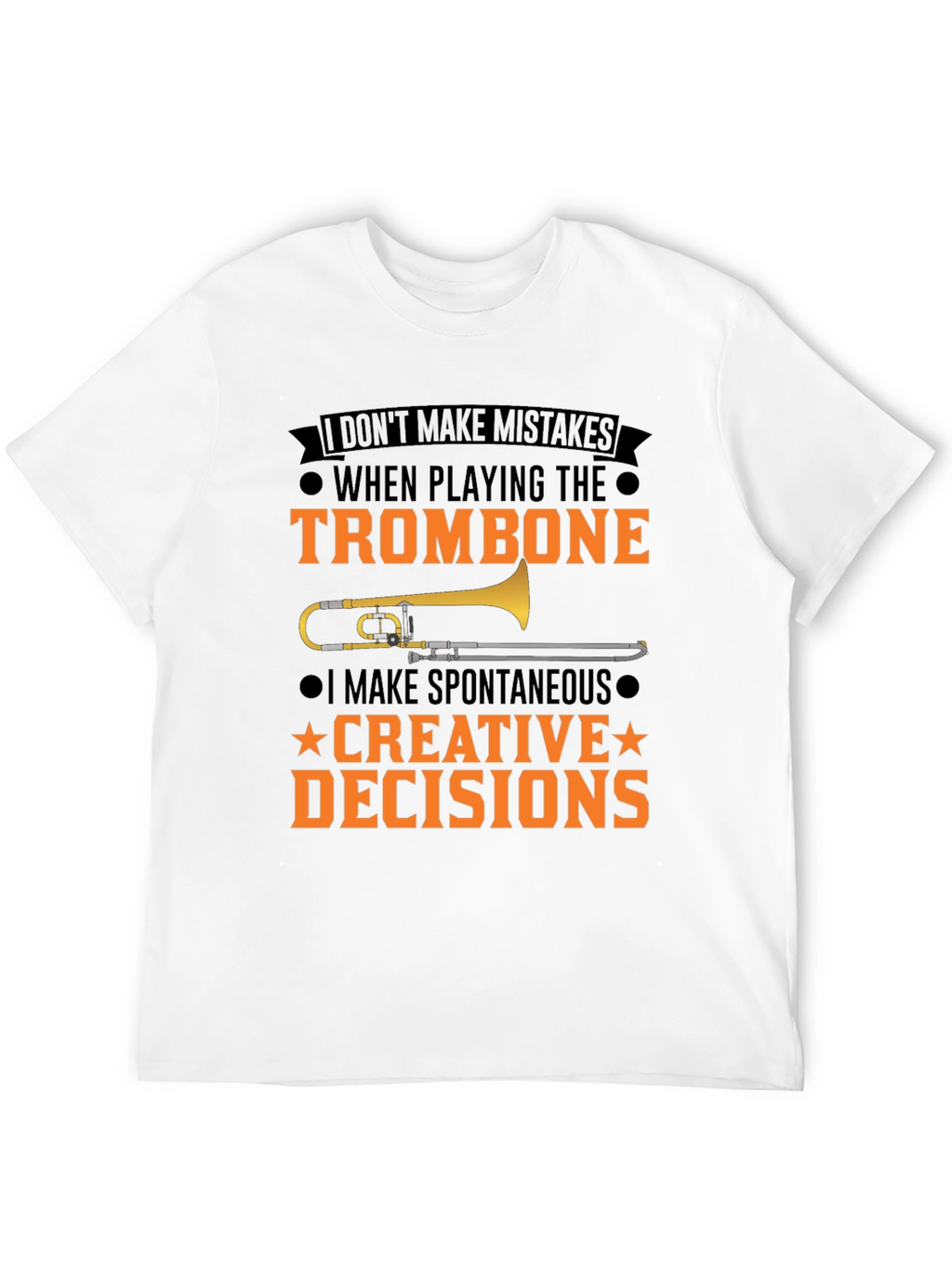 Trombone Player T-Shirt: I Make Creative Decisions