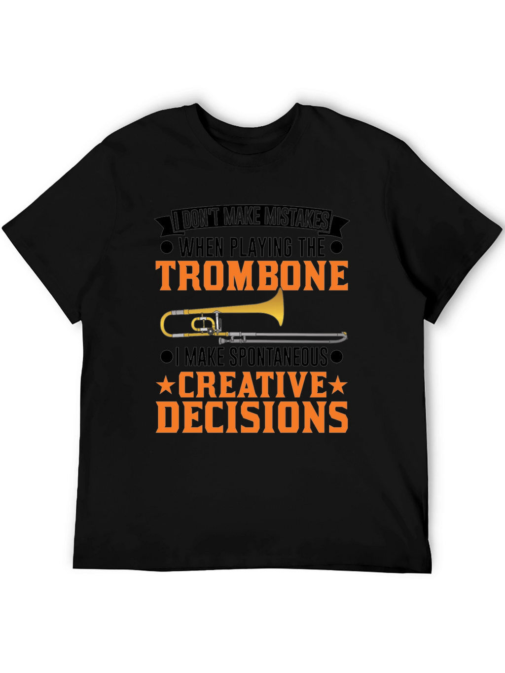 Trombone Player T-Shirt: I Make Creative Decisions
