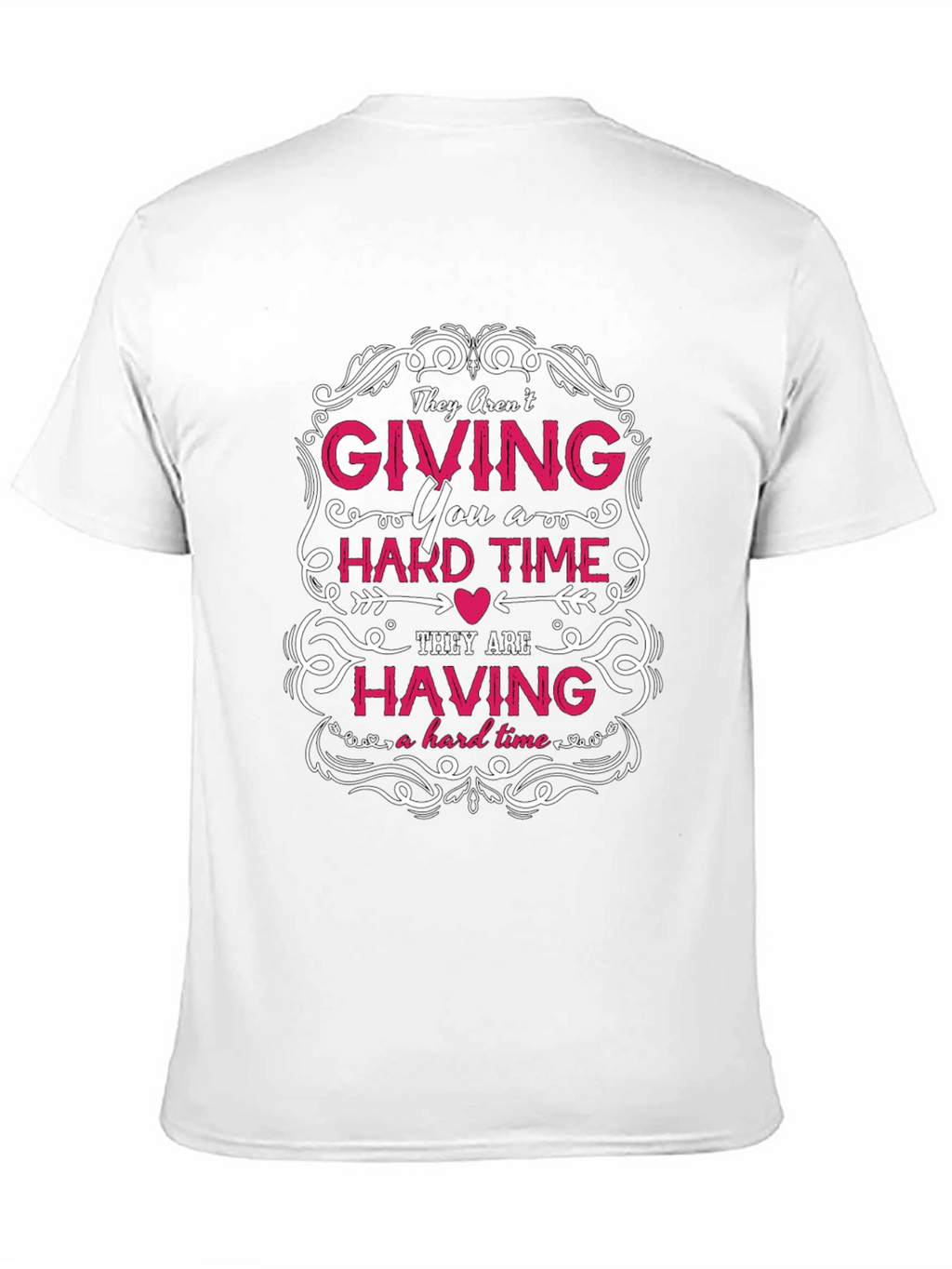 They Arent Giving You a Hard Time T-Shirt