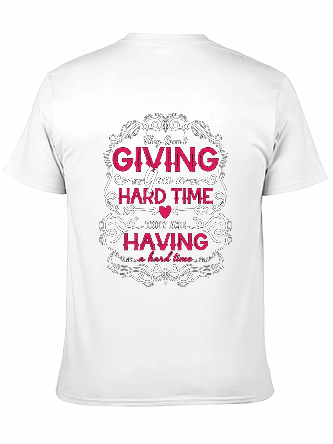 They Arent Giving You a Hard Time T-Shirt