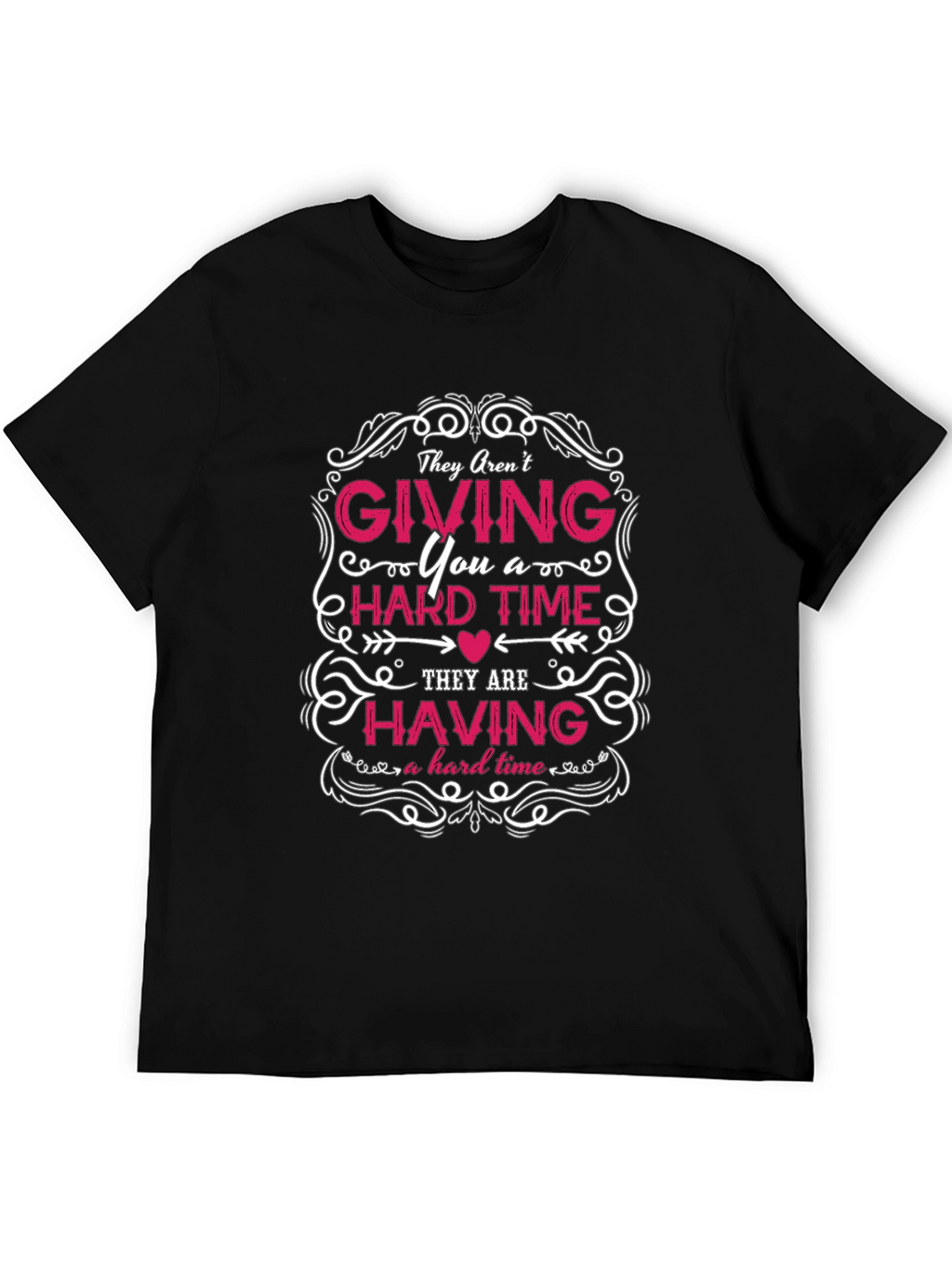 They Arent Giving You a Hard Time T-Shirt