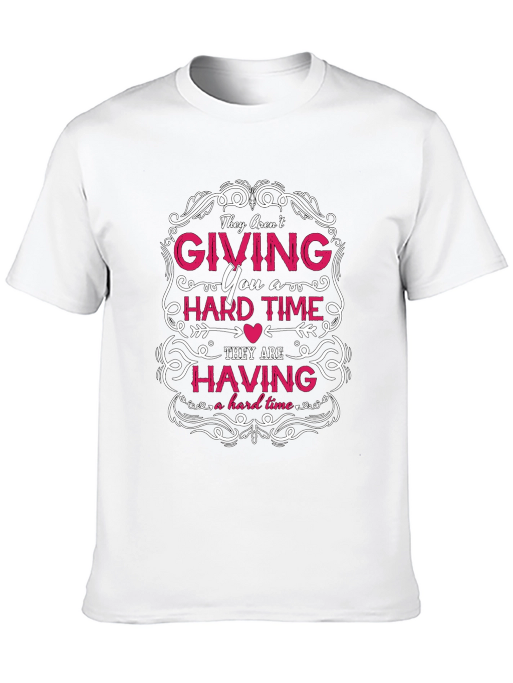 They Arent Giving You a Hard Time T-Shirt