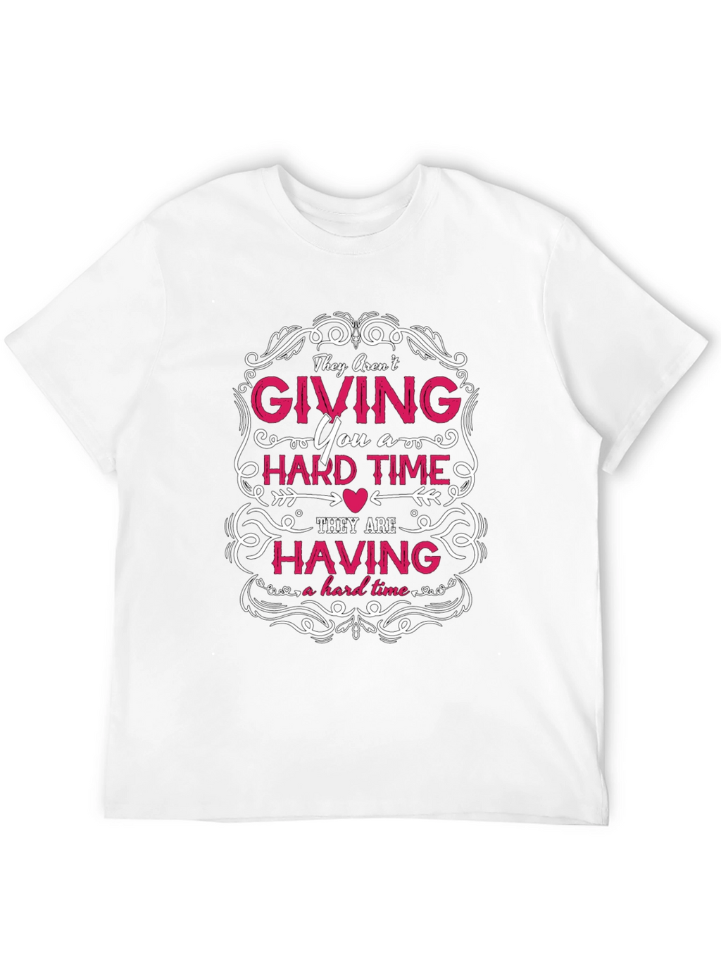 They Arent Giving You a Hard Time T-Shirt