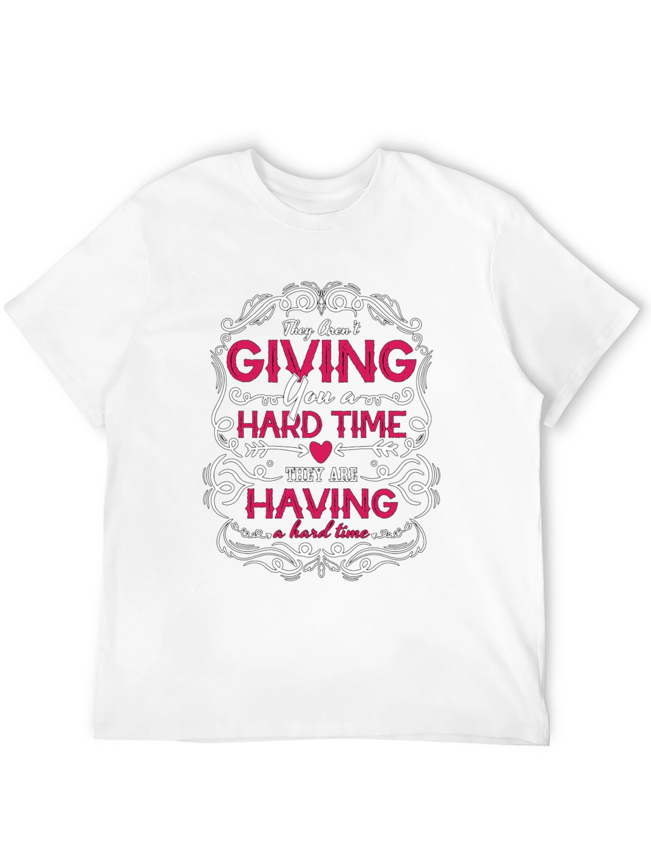 They Arent Giving You a Hard Time T-Shirt