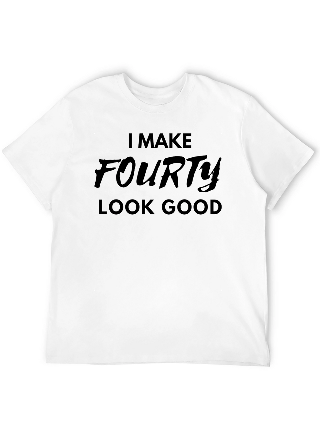 I Make Fourty Look Good - Graphic T-Shirt