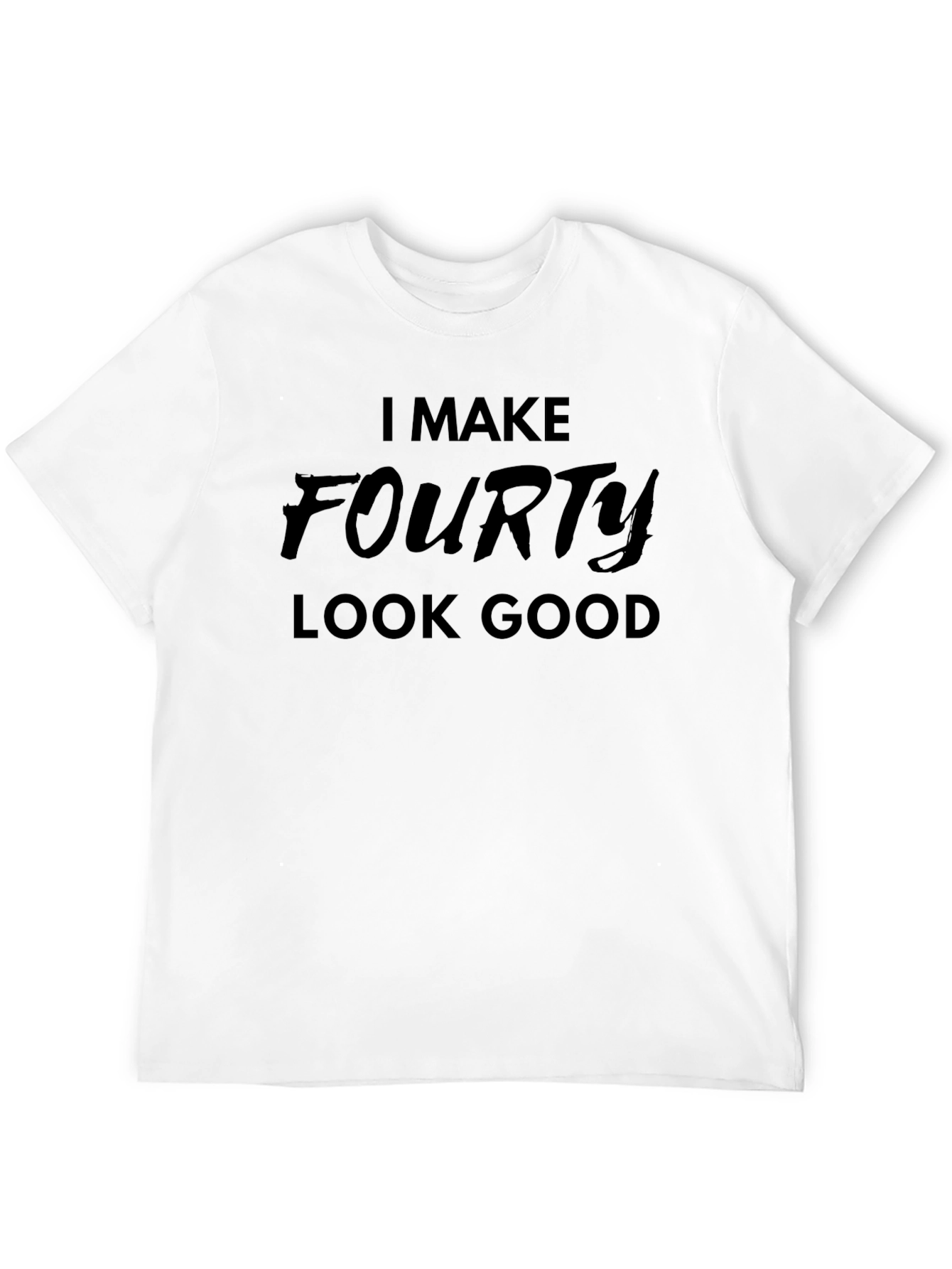 I Make Fourty Look Good - Graphic T-Shirt