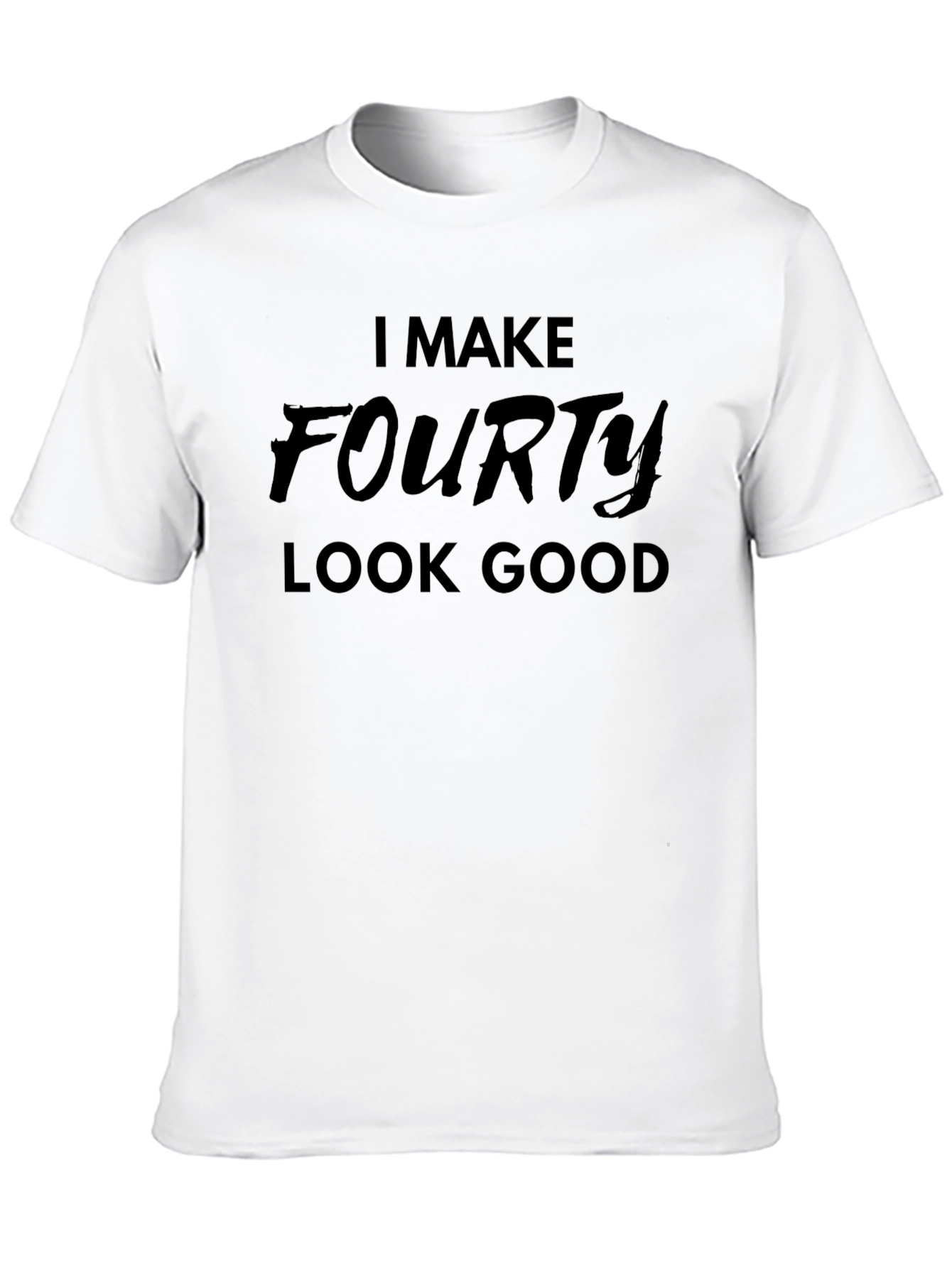 I Make Fourty Look Good - Graphic T-Shirt