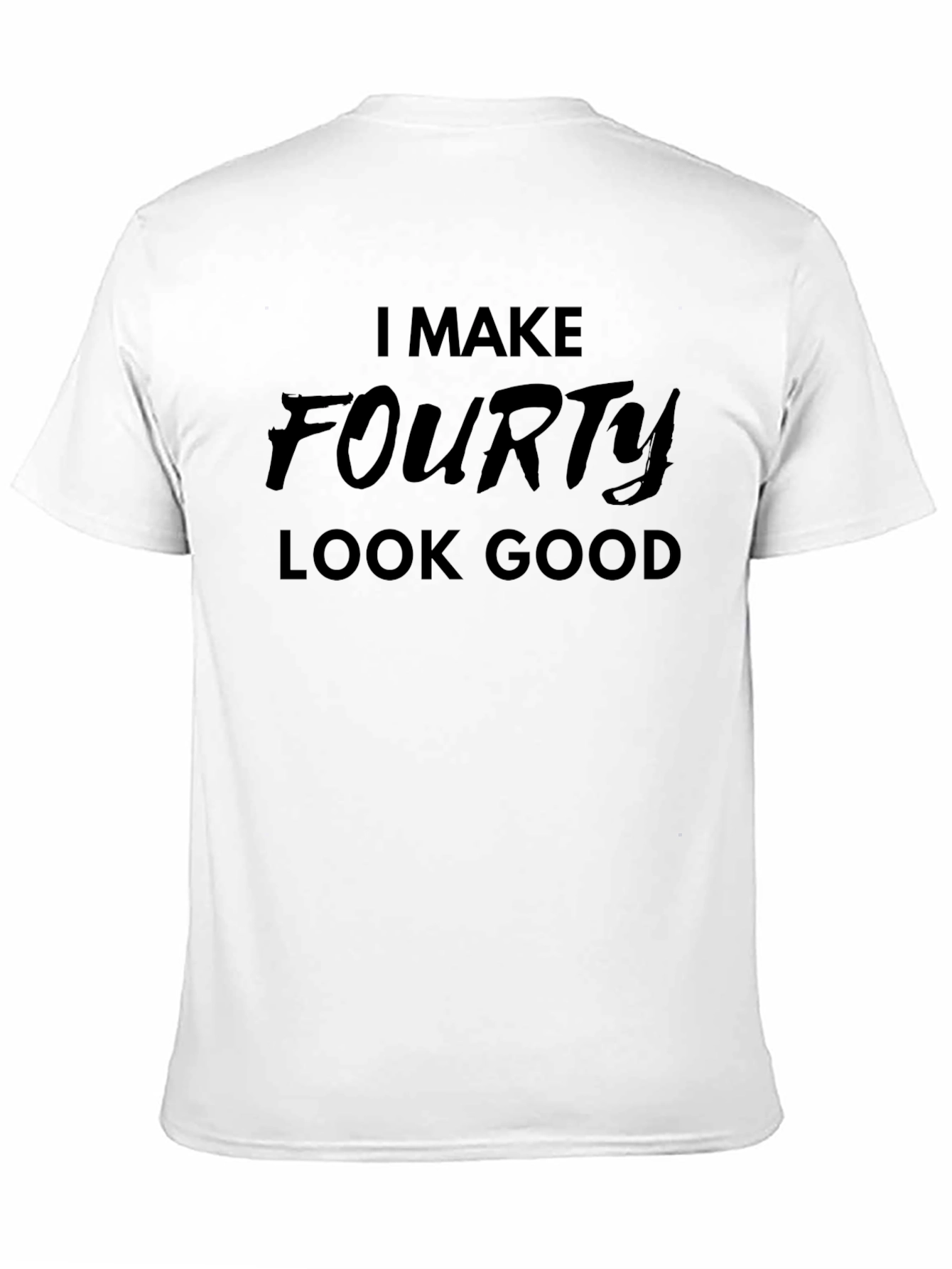 I Make Fourty Look Good - Graphic T-Shirt