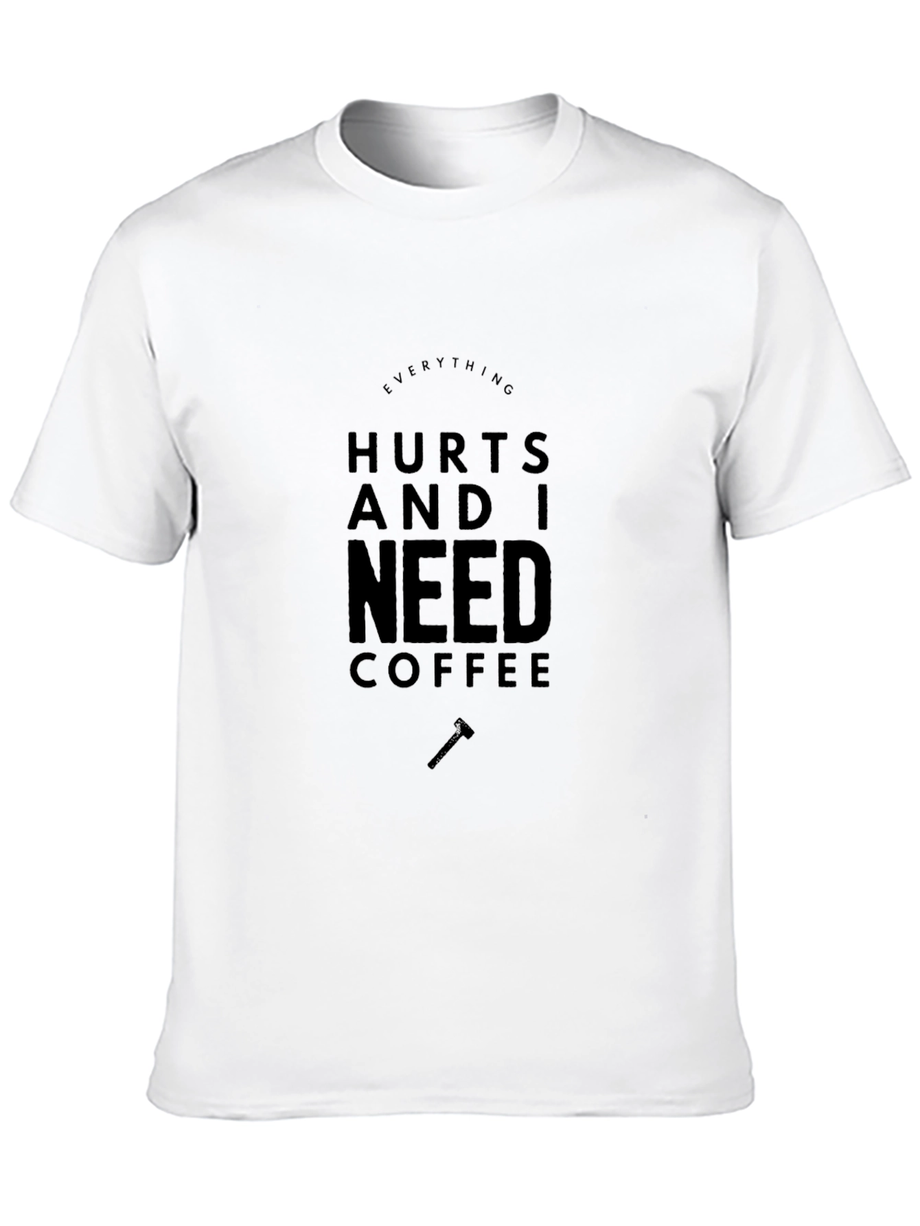Everything Hurts Coffee T-Shirt