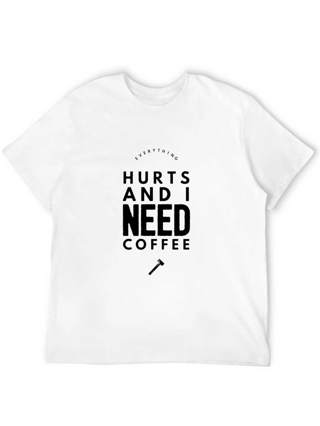 Everything Hurts Coffee T-Shirt