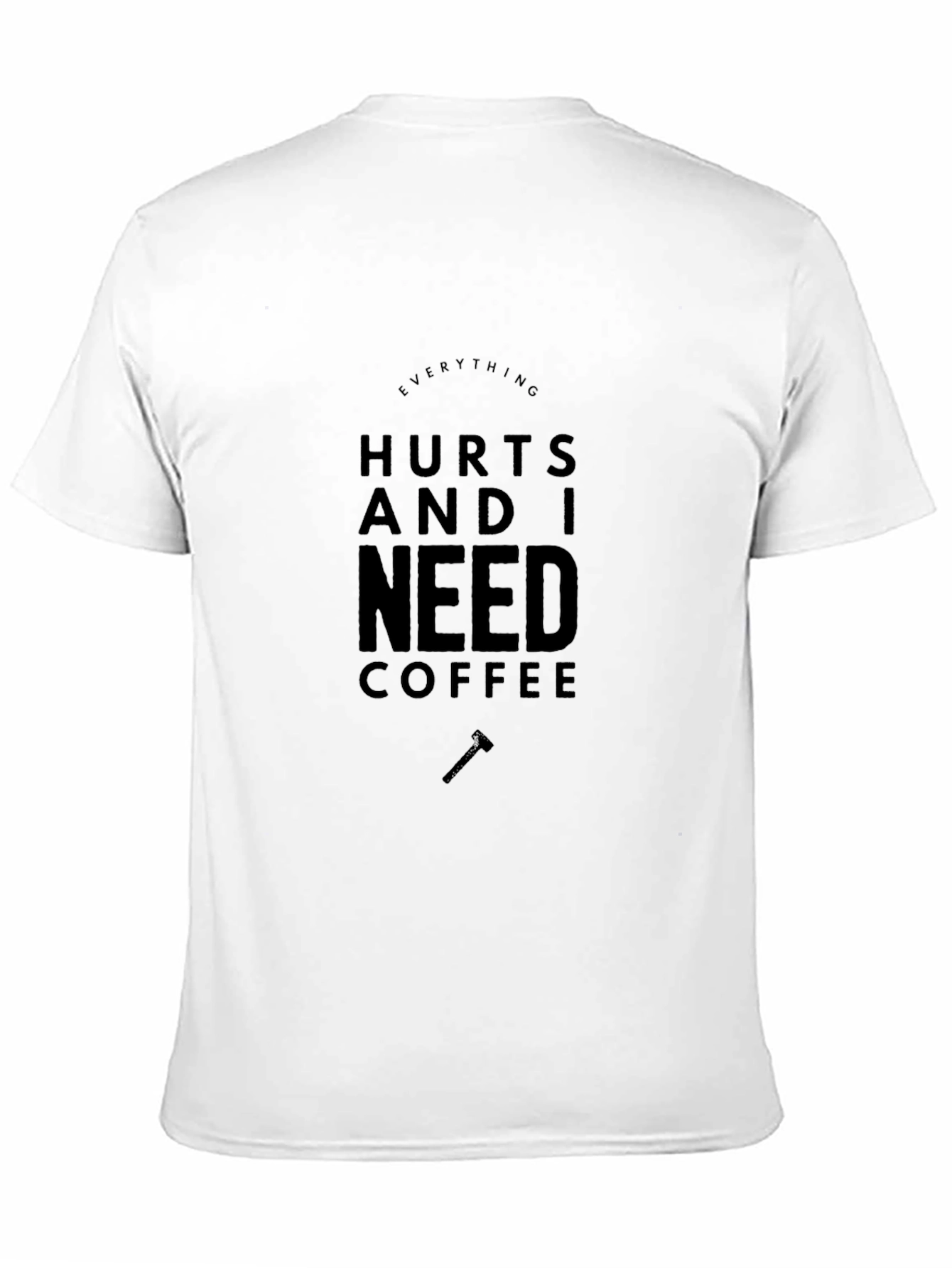 Everything Hurts Coffee T-Shirt