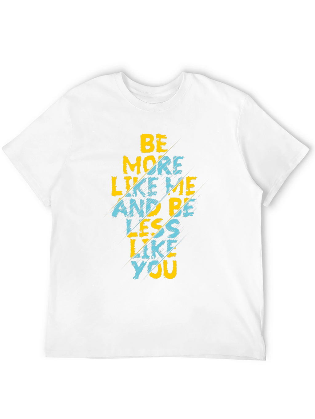 Be More Like Me T-Shirt Funny Graphic Tee