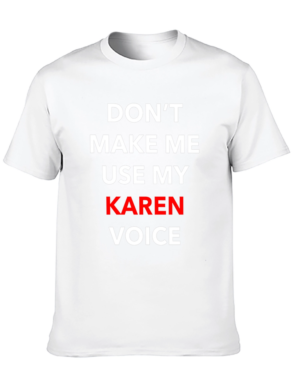 Dont Make Me Use My Karen Voice T-Shirt