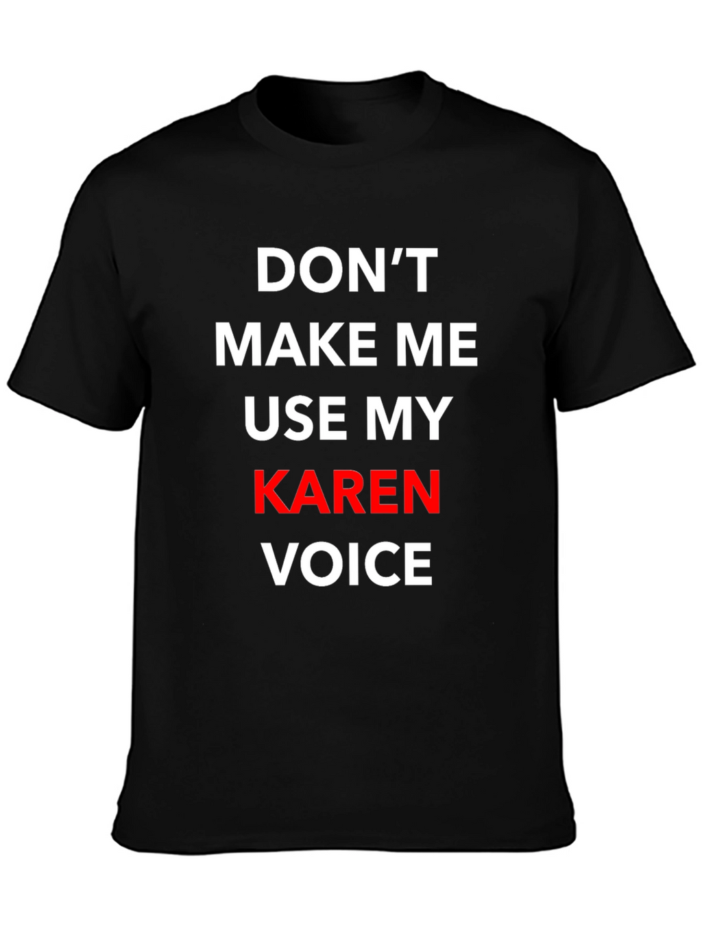 Dont Make Me Use My Karen Voice T-Shirt