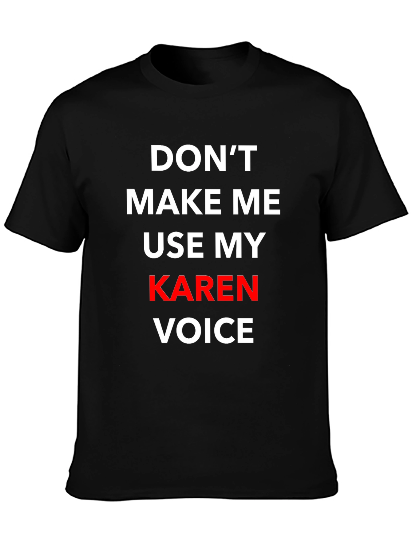 Dont Make Me Use My Karen Voice T-Shirt