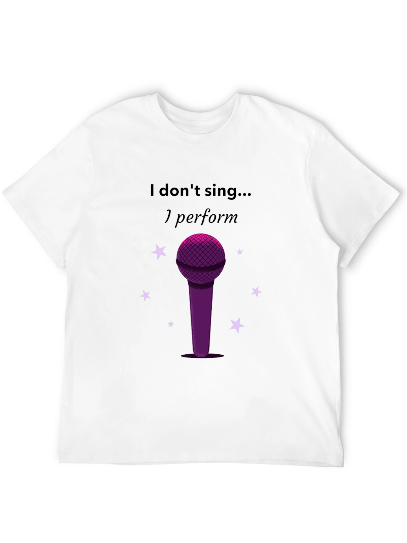 I Dont Sing I Perform Black T-Shirt
