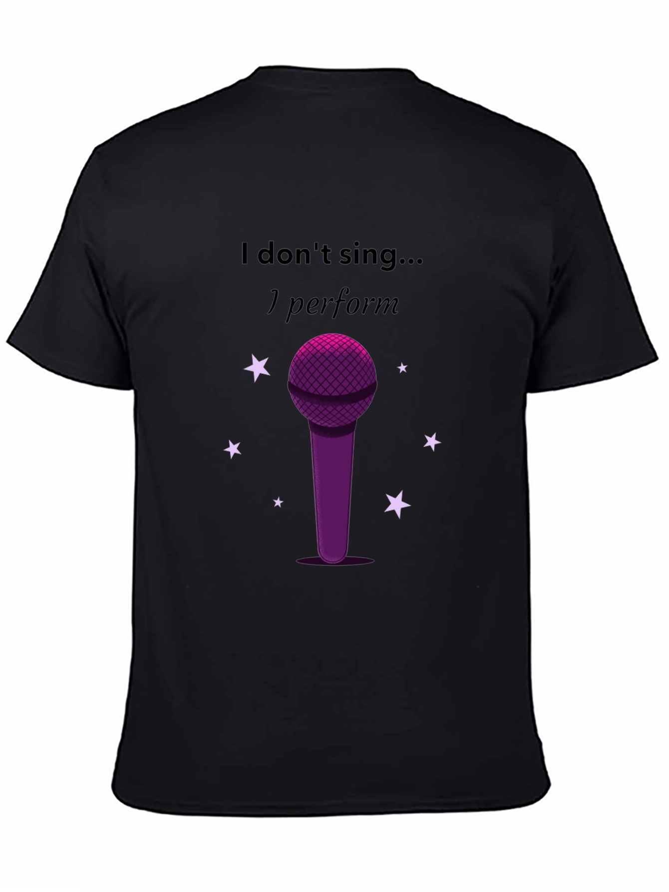 I Dont Sing I Perform Black T-Shirt