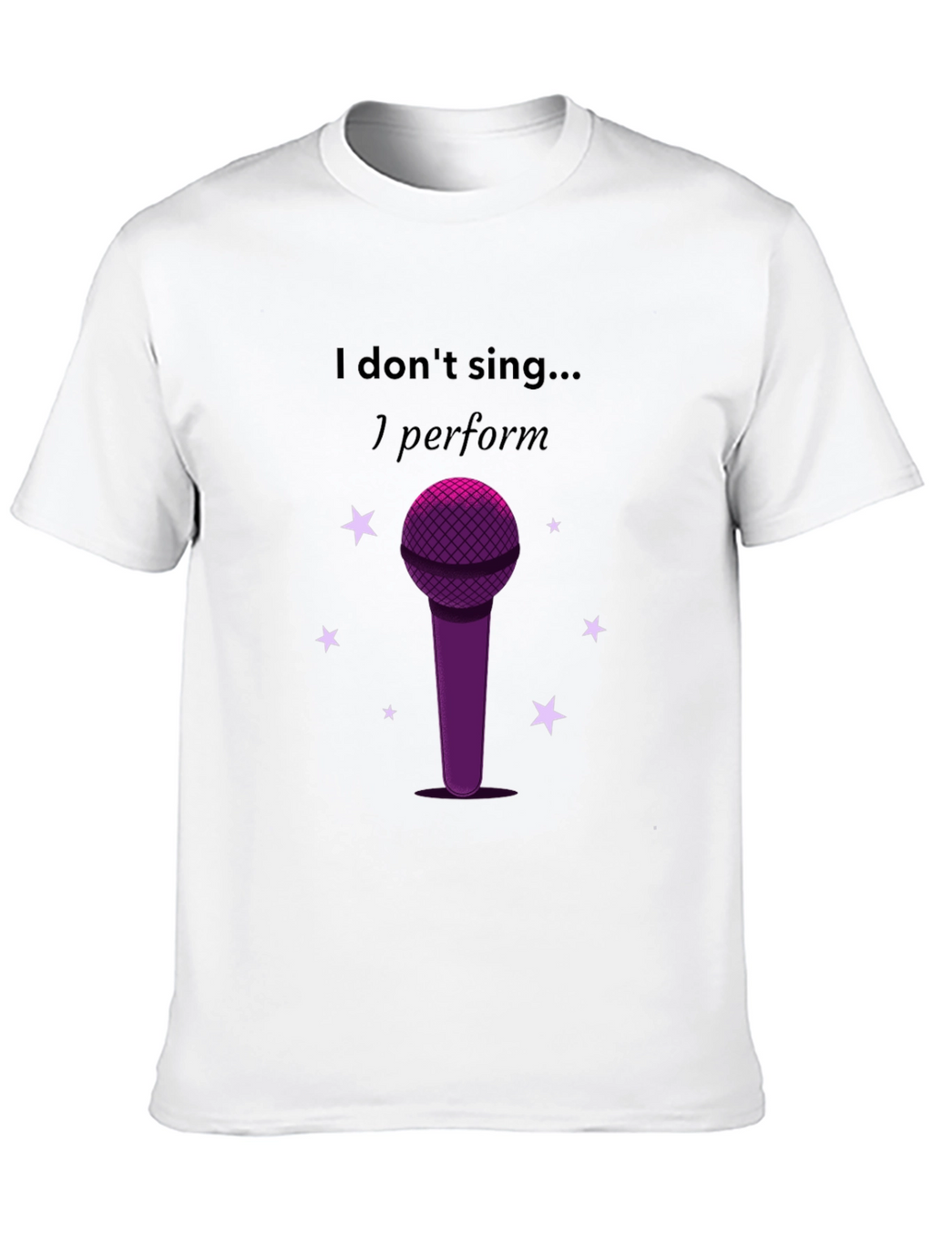 I Dont Sing I Perform Black T-Shirt