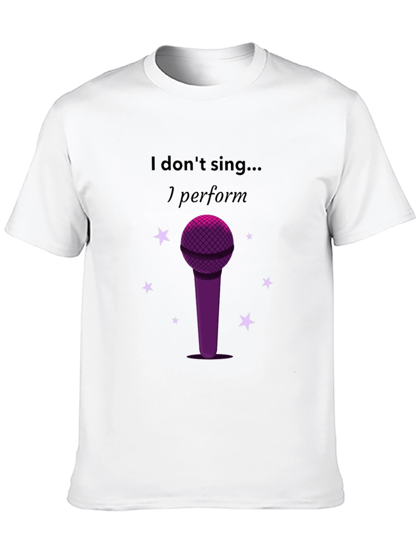 I Dont Sing I Perform Black T-Shirt