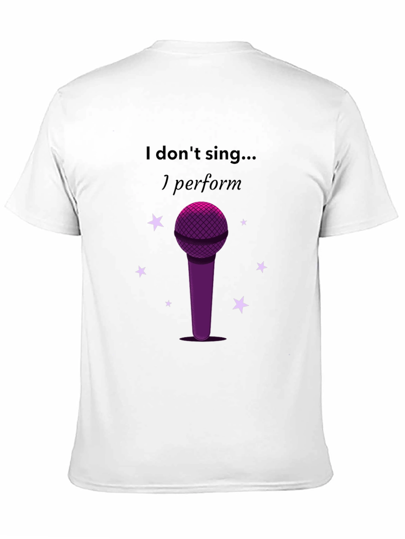 I Dont Sing I Perform Black T-Shirt