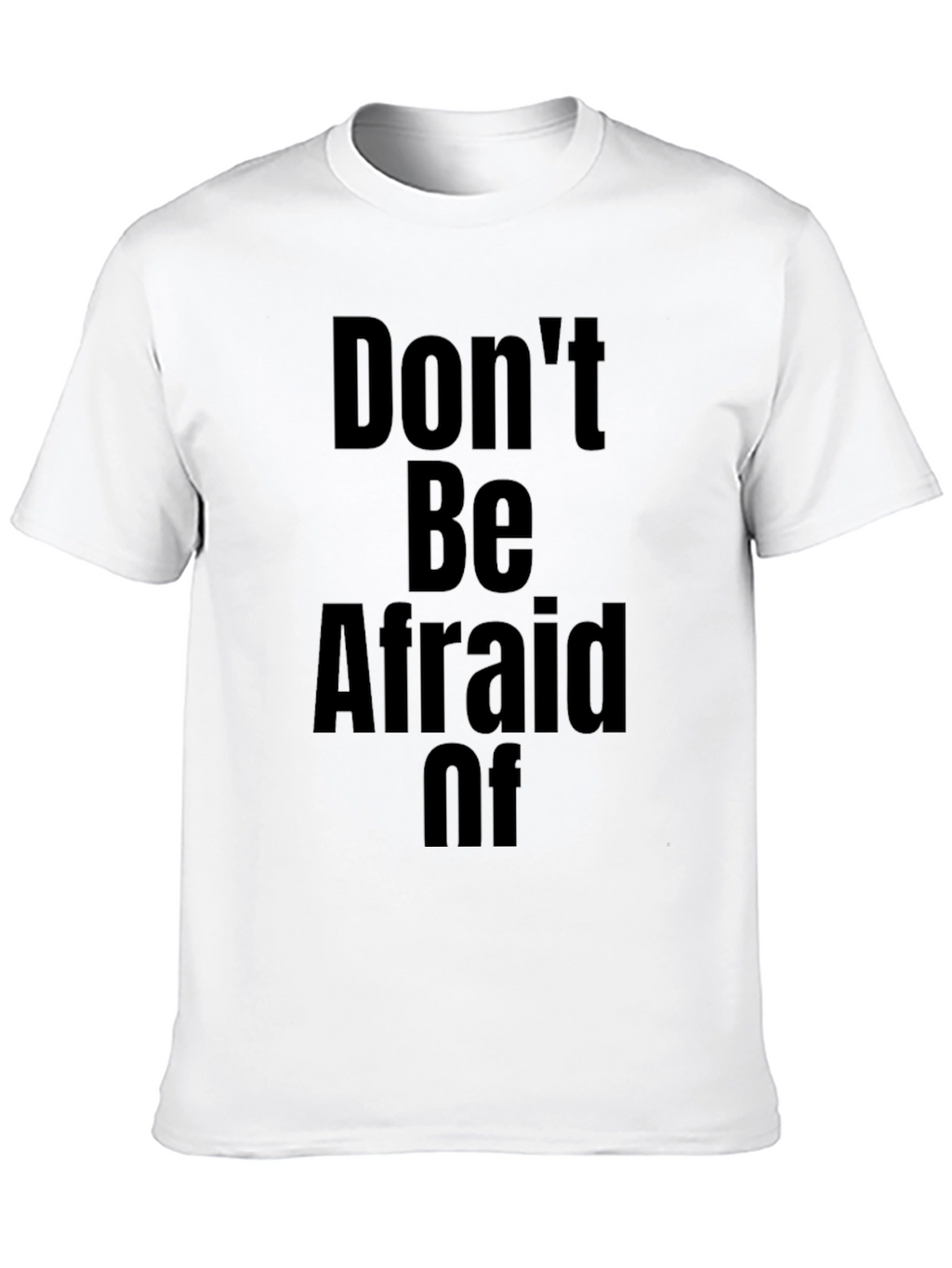 Dont Be Afraid Of T-Shirt