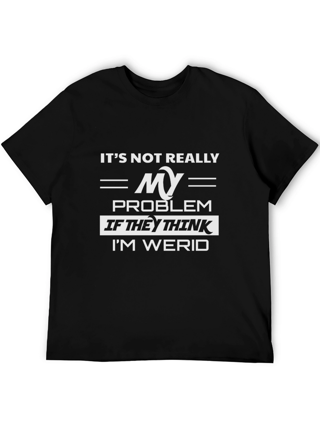 Its Not Really My Problem Funny Graphic Tee