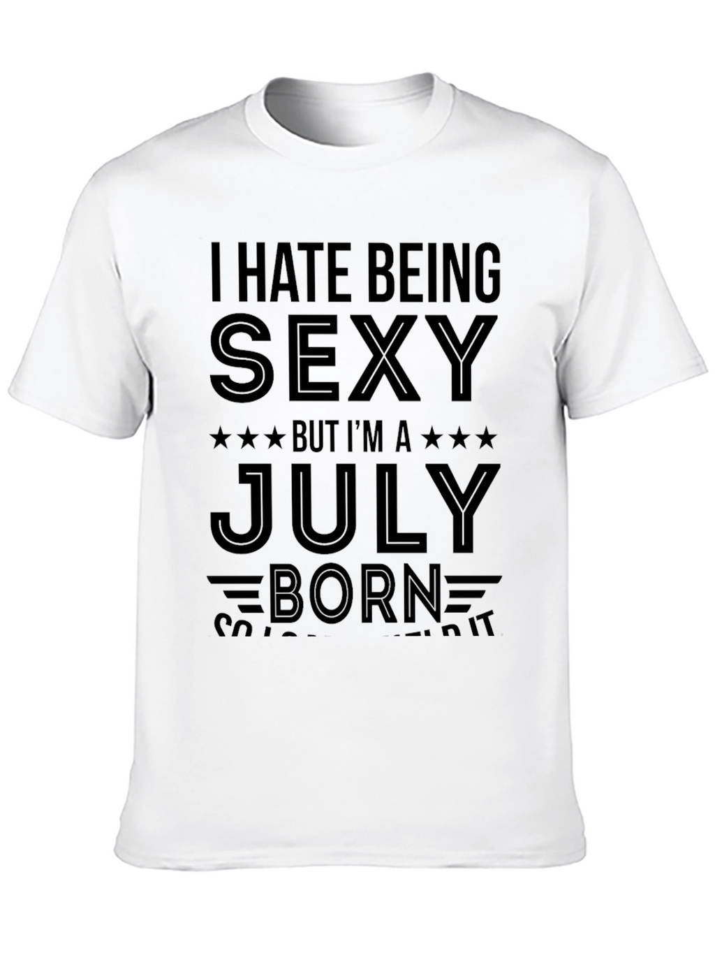 I Hate Being Sexy July Born T-Shirt