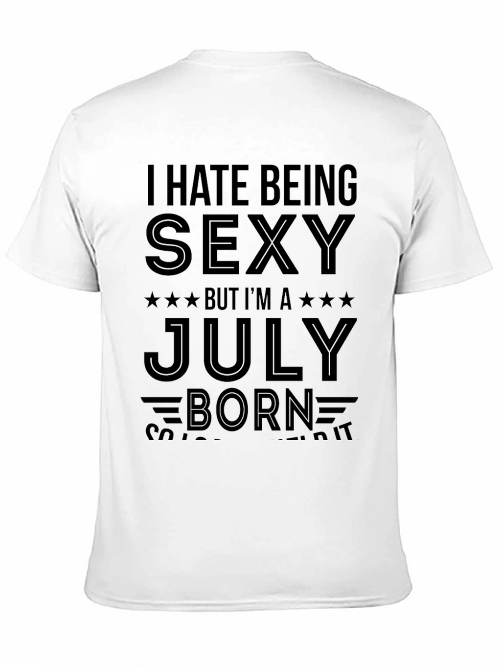 I Hate Being Sexy July Born T-Shirt
