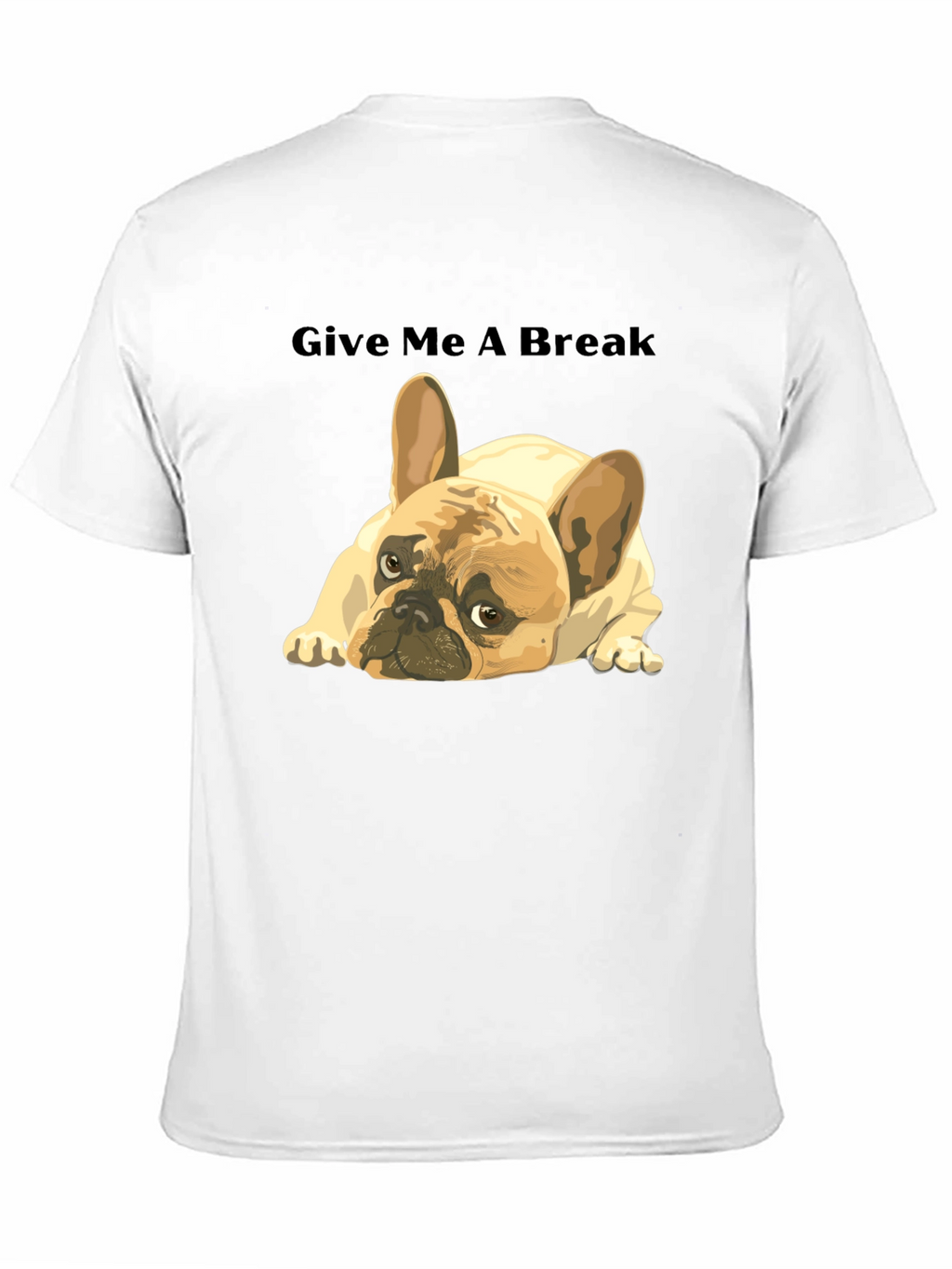 Give Me A Break French Bulldog T-Shirt