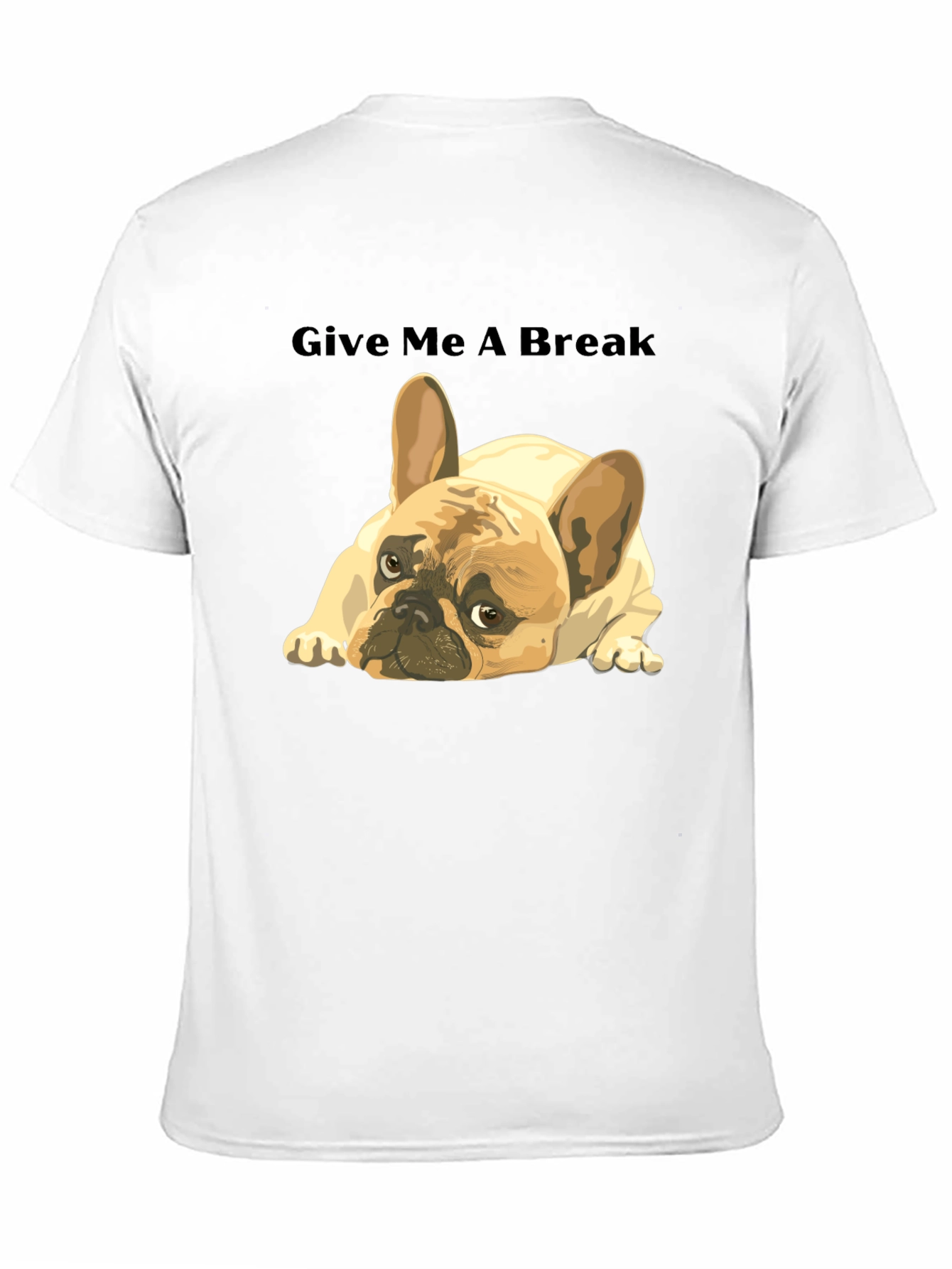 Give Me A Break French Bulldog T-Shirt