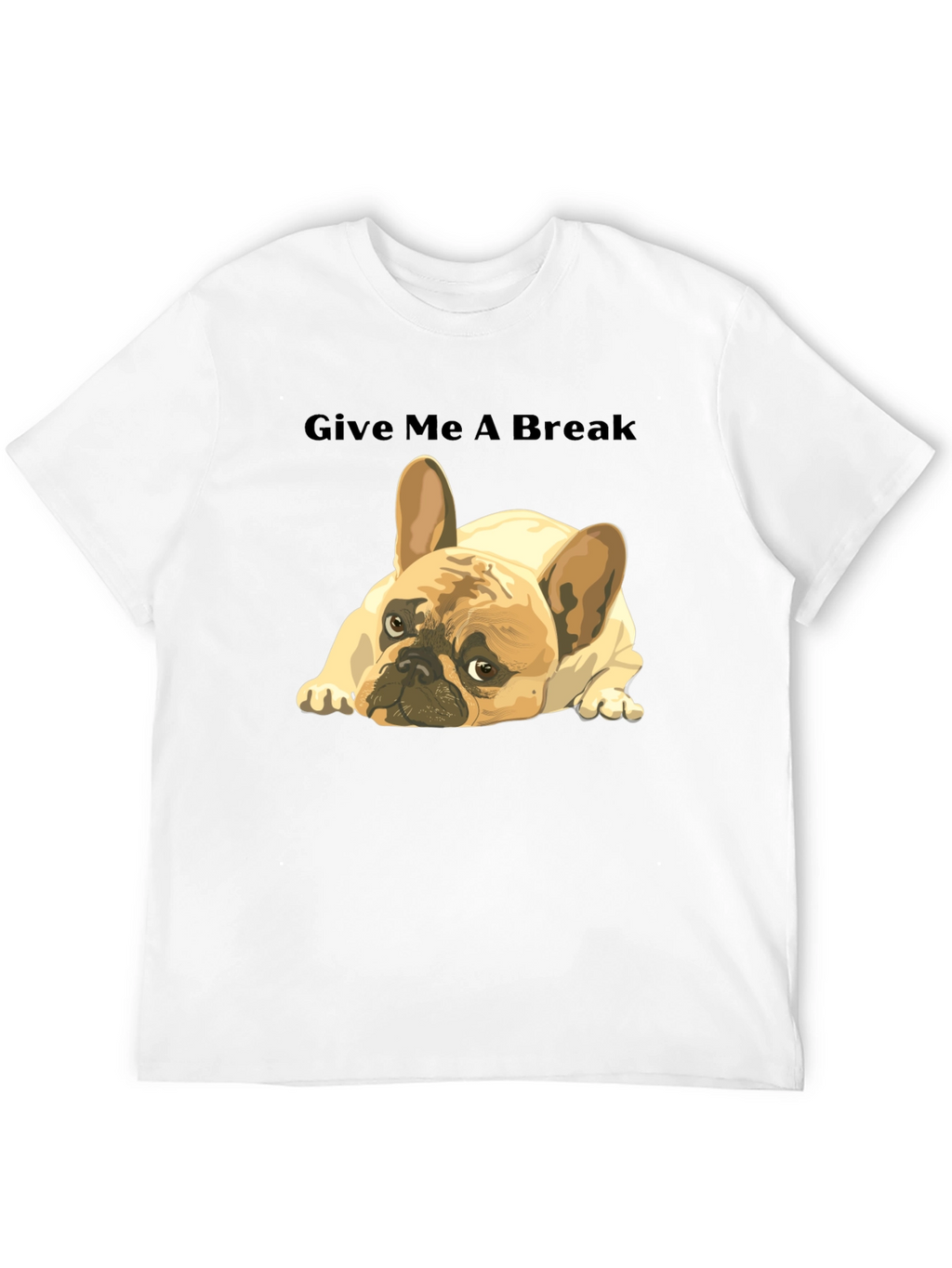 Give Me A Break French Bulldog T-Shirt
