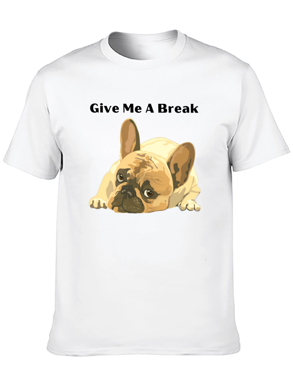 Give Me A Break French Bulldog T-Shirt