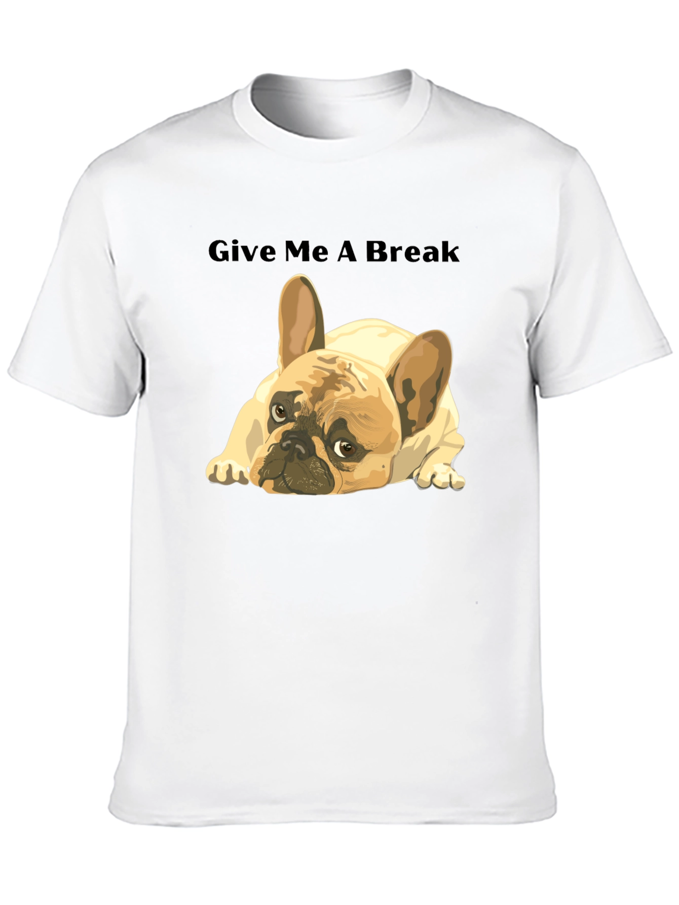 Give Me A Break French Bulldog T-Shirt