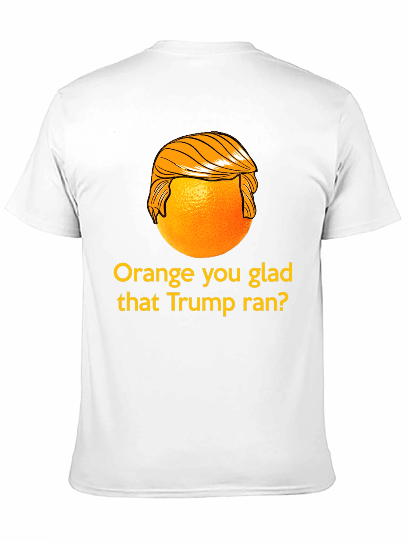 Orange You Glad Trump Ran T-Shirt