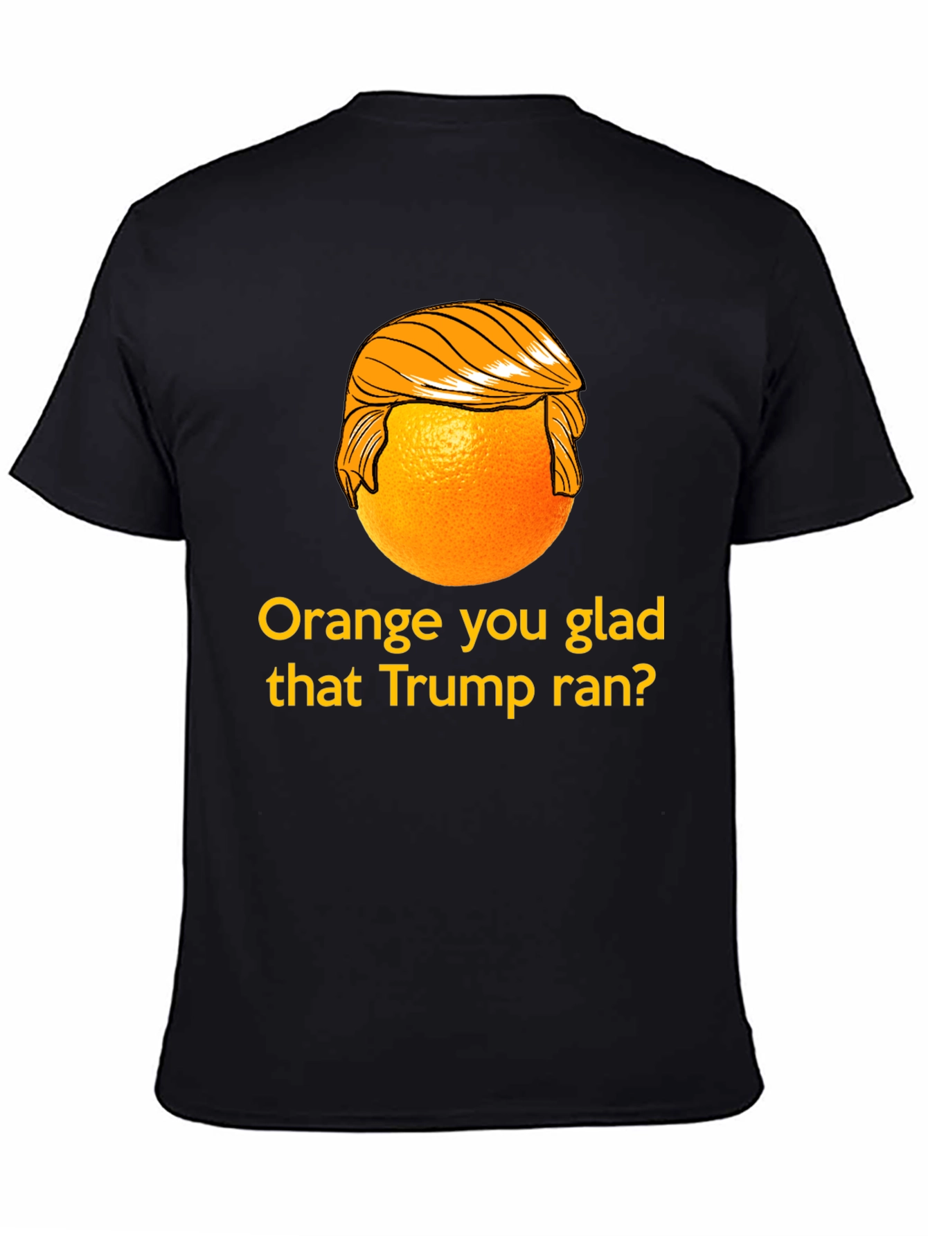 Orange You Glad Trump Ran T-Shirt